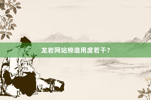 龙岩网站缔造用度若干?