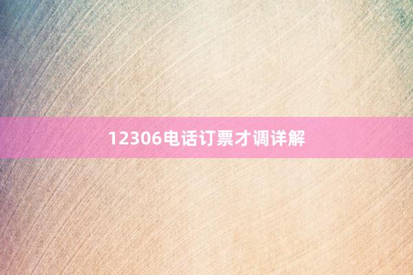 12306电话订票才调详解