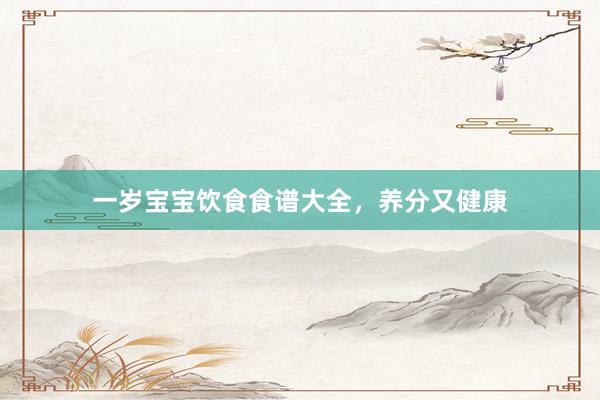 一岁宝宝饮食食谱大全，养分又健康